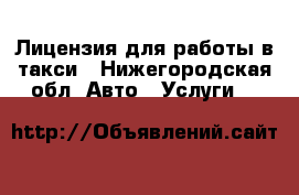 Лицензия для работы в такси - Нижегородская обл. Авто » Услуги   